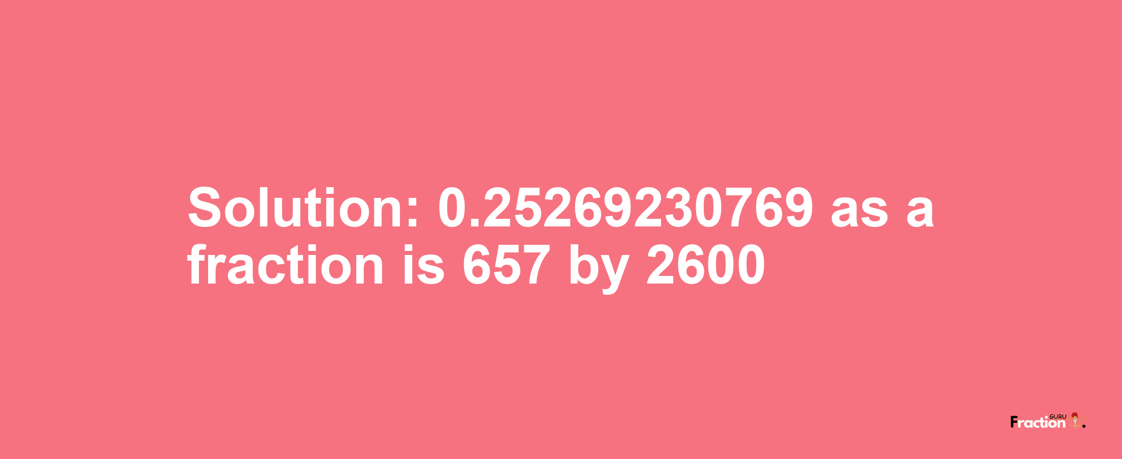 Solution:0.25269230769 as a fraction is 657/2600